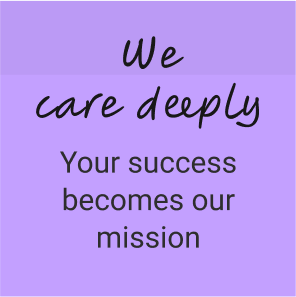 We Care Deeply: Your success becomes our mission